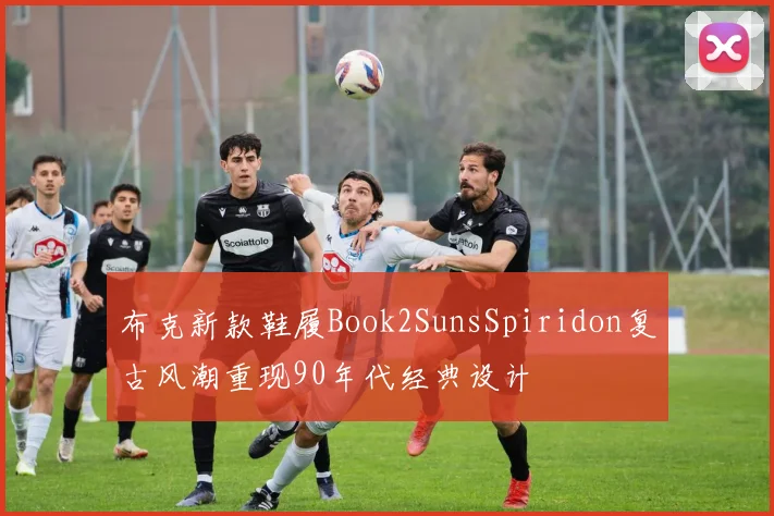 布克新款鞋履Book2SunsSpiridon复古风潮重现90年代经典设计